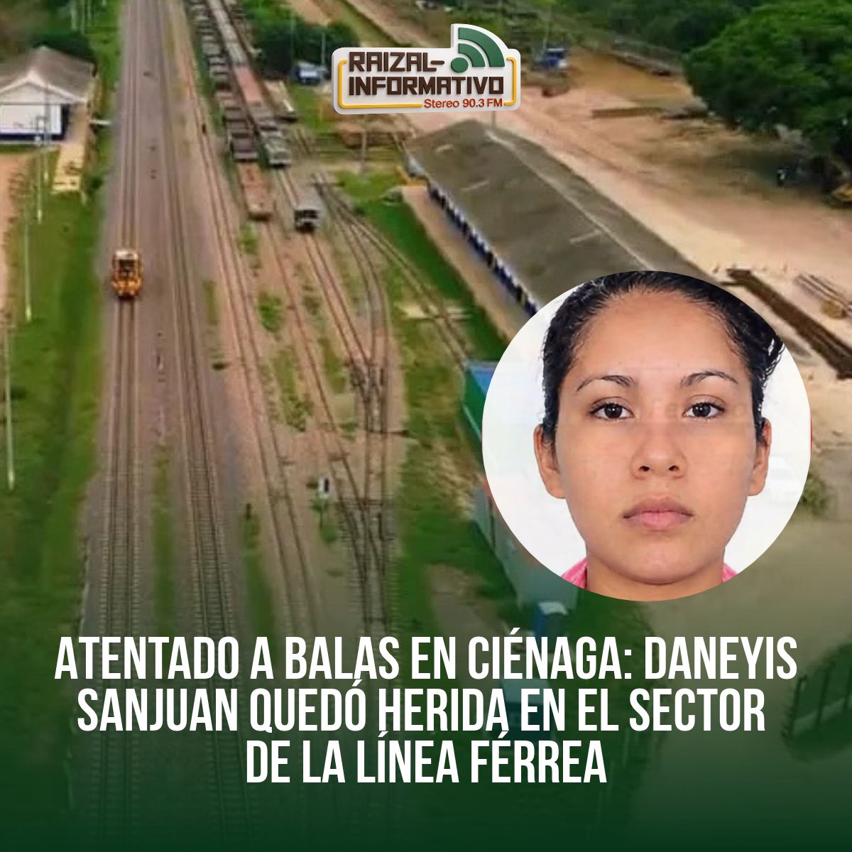 ATENTADO A BALAS EN CIÉNAGA: DANEYIS SANJUAN QUEDÓ HERIDA EN EL SECTOR DE LA LÍNEA FÉRREA